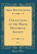 Collections of the Maine Historical Society, Vol. 3 (Classic Reprint) di Maine Historical Society edito da Forgotten Books