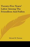 Twenty-five Years' Labor Among The Frien di EDWARD W. THOMAS edito da Kessinger Publishing