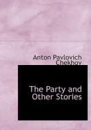 The Party And Other Stories di Anton Pavlovich Chekhov edito da Bibliolife