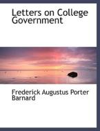 Letters on College Government di Frederick Augustus Porter Barnard edito da BiblioLife