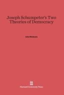 Joseph Schumpeter's Two Theories of Democracy di John Medearis edito da Harvard University Press
