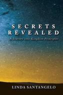 Secrets Revealed: A Journey Into Kingdom Principles di Linda Santangelo edito da Reformation Center