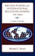 British Power and International Relations During the 1950s di Michael Turner edito da Lexington Books