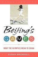 Beijing's Games di Susan Brownell edito da Rowman & Littlefield