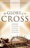 The Glory of the Cross: Experience the Victory of Jesus in Every Area of Your Life di Mahesh Chavda, Bonnie Chavda edito da DESTINY IMAGE INC