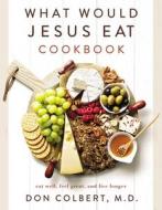 What Would Jesus Eat Cookbook: Eat Well, Feel Great, and Live Longer di Don Colbert edito da THOMAS NELSON PUB