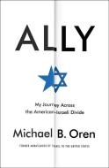 Ally: My Journey Across the American-Israeli Divide di Michael B. Oren edito da RANDOM HOUSE