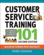 Customer Service Training 101: Qquick and Easy Techniques That Get Great Results di Renee Evenson edito da THOMAS NELSON PUB