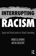 Interrupting Racism di Rebecca Atkins, Alicia Oglesby edito da Taylor & Francis Inc