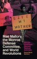 Mae Mallory, The Monroe Defense Committee, And World Revolutions di Paula Marie Seniors edito da University Of Georgia Press