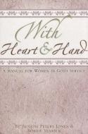 With Heart & Hand: A Manual for Women in God's Service di Beneth Peters Jones, Bobbie Yearick edito da BOB JONES UNIV PR