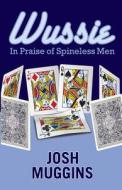 Wussie: In Praise of Spineless Men di Josh Muggins edito da Petty Pace Press