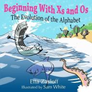 Beginning with XS and OS: The Evolution of the Alphabet di Etta Zasloff, Sam White edito da Skunk Hill Press
