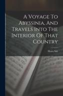 A Voyage To Abyssinia, And Travels Into The Interior Of That Country di Henry Salt edito da LEGARE STREET PR