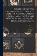 The History of the Knights Hospitallers of St. John of Jerusalem, Styled Afterwards, the Knights of Rhodes and at Present, the Knights of Malta; Volum di Vertot edito da LEGARE STREET PR