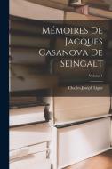Mémoires De Jacques Casanova De Seingalt; Volume 1 di Charles Joseph Ligne edito da LEGARE STREET PR