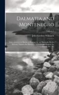 Dalmatia and Montenegro: With a Journey to Mostar in Herzegovia, and Remarks On the Slavonic Nations; the History of Dalmatia and Ragusa; the U di John Gardner Wilkinson edito da LEGARE STREET PR