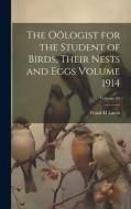 The Oölogist for the Student of Birds, Their Nests and Eggs Volume 1914; Volume 31 di Lattin Frank H edito da LEGARE STREET PR