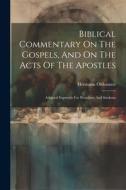 Biblical Commentary On The Gospels, And On The Acts Of The Apostles: Adapted Expressly For Preachers And Students di Hermann Olshausen edito da LEGARE STREET PR