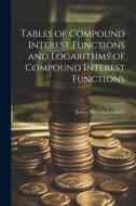Tables of Compound Interest Functions and Logarithms of Compound Interest Functions di James Waterman Glover edito da LEGARE STREET PR