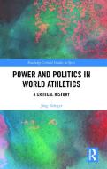 Power And Politics In World Athletics di Joerg Krieger edito da Taylor & Francis Ltd
