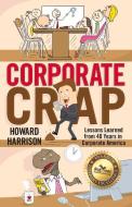 Corporate Crap: Lessons Learned From 40 Years In Corporate America di Howard Harrison edito da Bookbaby