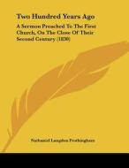 Two Hundred Years Ago: A Sermon Preached to the First Church, on the Close of Their Second Century (1830) di Nathaniel Langdon Frothingham edito da Kessinger Publishing