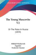 The Young Muscovite V2: Or the Poles in Russia (1834) di Mikhail Nikolaevich Zagoskin edito da Kessinger Publishing