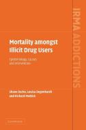Mortality Amongst Illicit Drug Users di Shane Darke, Louisa Degenhardt, Richard Mattick edito da Cambridge University Press