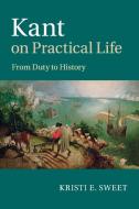 Kant on Practical Life di Kristi E. Sweet edito da Cambridge University Press