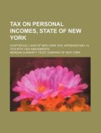 Tax on Personal Incomes, State of New York; Chapter 627, Laws of New York 1919, Approved May 14, 1919 with 1920 Amendments di Morgan Guaranty Trust York edito da Rarebooksclub.com