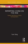 Reporting China on the Rise di Yuan Zeng edito da Taylor & Francis Ltd