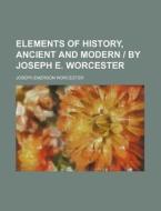 Elements of History, Ancient and Modern - By Joseph E. Worcester di Joseph Emerson Worcester edito da Rarebooksclub.com