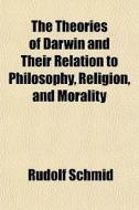 The Theories Of Darwin And Their Relatio di Rudolf Schmid edito da General Books