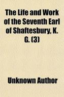 The Life And Work Of The Seventh Earl Of Shaftesbury, K. G. (volume 3) di Unknown Author, Edwin Hodder edito da General Books Llc