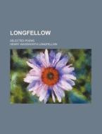 Longfellow; Selected Poems di Henry Wadsworth Longfellow edito da General Books Llc