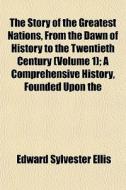 The Story Of The Greatest Nations, From di Edward Sylvester Ellis edito da General Books