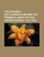 The Spanish Settlements Within the Present Limits of the United States, 1513-1561 di Anonymous edito da Rarebooksclub.com
