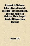 Baseball In Alabama: Auburn Tigers Baseb di Books Llc edito da Books LLC
