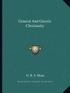 General and Gnostic Christianity di G. R. S. Mead edito da Kessinger Publishing