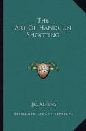 The Art of Handgun Shooting di Jr. Charles Askins edito da Kessinger Publishing