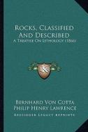 Rocks, Classified and Described: A Treatise on Lithology (1866) di Bernhard Von Cotta edito da Kessinger Publishing