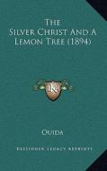 The Silver Christ and a Lemon Tree (1894) di Ouida edito da Kessinger Publishing
