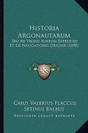 Historia Argonautarum: Seu Ad Vellus Aureum Expeditio Et de Navigationis Origine (1698) di Caius Valerius Flaccus Setinus Balbus edito da Kessinger Publishing