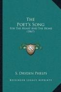 The Poeta Acentsacentsa A-Acentsa Acentss Song: For the Heart and the Home (1867) di S. Dryden Phelps edito da Kessinger Publishing