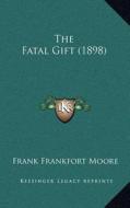 The Fatal Gift (1898) di Frank Frankfort Moore edito da Kessinger Publishing