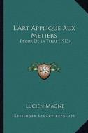 L'Art Applique Aux Metiers: Decor de La Terre (1913) di Lucien Magne edito da Kessinger Publishing