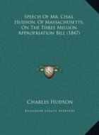 Speech of Mr. Chas. Hudson, of Massachusetts, on the Three Million Appropriation Bill (1847) di Charles Hudson edito da Kessinger Publishing