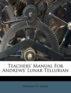 Teachers' Manual For Andrews' Lunar Tell di Howard H. Gross edito da Nabu Press