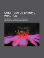 Questions on Banking Practice; From Vols. I [To] V. of the Journal di Institute Of Bankers edito da Rarebooksclub.com